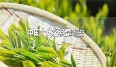 我國的十大名茶是什么，分別有哪些特點(diǎn)？